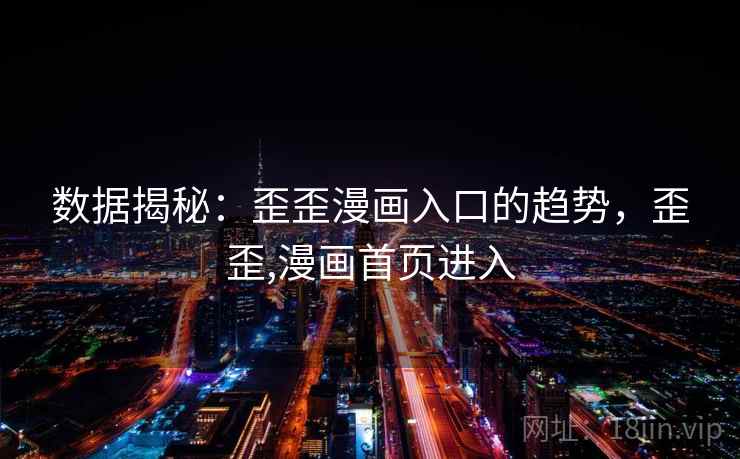 数据揭秘：歪歪漫画入口的趋势，歪歪,漫画首页进入