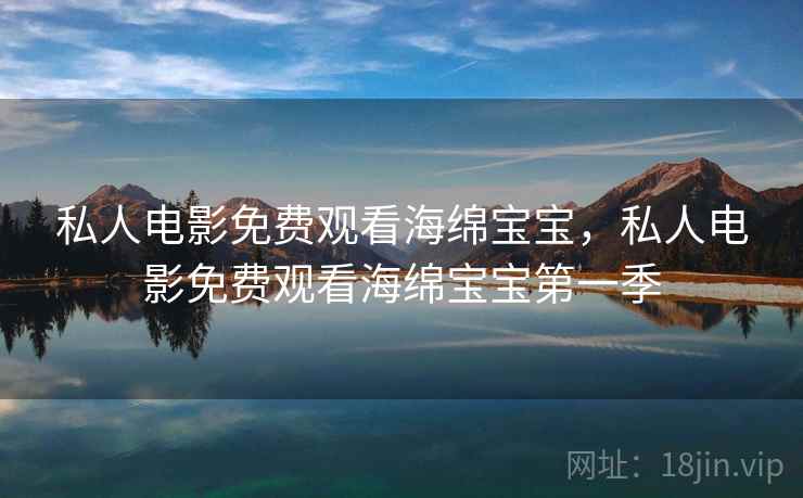 私人电影免费观看海绵宝宝，私人电影免费观看海绵宝宝第一季