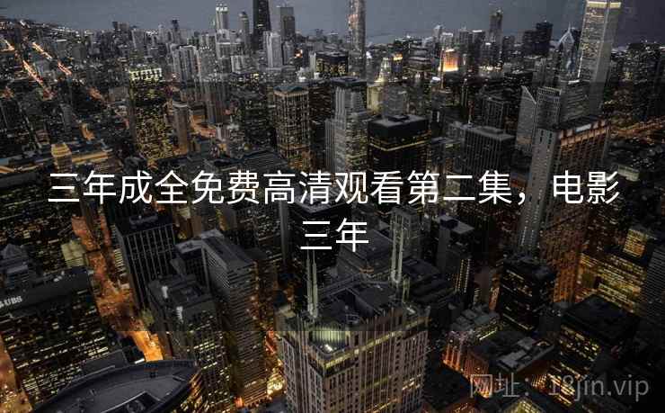 三年成全免费高清观看第二集，电影三年