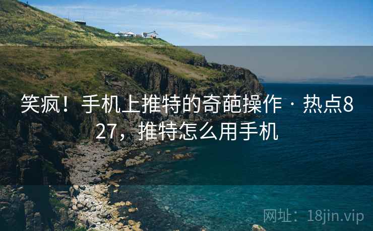 笑疯！手机上推特的奇葩操作 · 热点827，推特怎么用手机