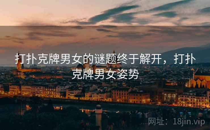 打扑克牌男女的谜题终于解开，打扑克牌男女姿势